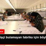 calistiracak-isci-bulamayan-fabrika-icin-boyle_x_8374366_5744_z1[1]