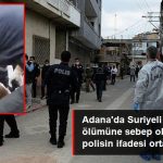 Adana'da Suriyeli gencin ölümüne sebep olan polisin ifadesi ortaya çıktı